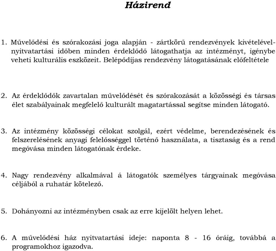 Az érdeklődők zavartalan művelődését és szórakozását a közösségi és társas élet szabályainak megfelelő kulturált magatartással segítse minden látogató. 3.