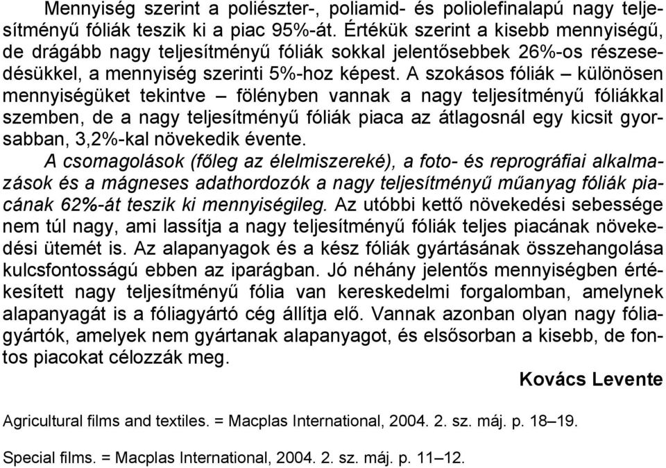 A szokásos fóliák különösen mennyiségüket tekintve fölényben vannak a nagy teljesítményű fóliákkal szemben, de a nagy teljesítményű fóliák piaca az átlagosnál egy kicsit gyorsabban, 3,2%-kal