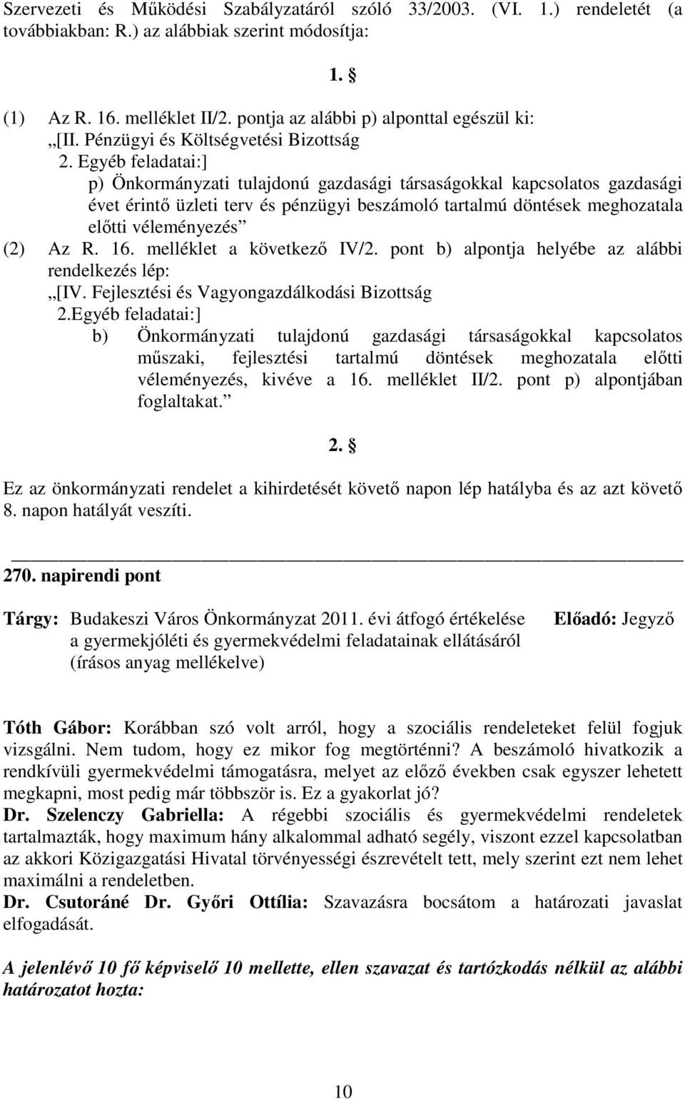 Egyéb feladatai:] p) Önkormányzati tulajdonú gazdasági társaságokkal kapcsolatos gazdasági évet érintı üzleti terv és pénzügyi beszámoló tartalmú döntések meghozatala elıtti véleményezés (2) Az R. 16.