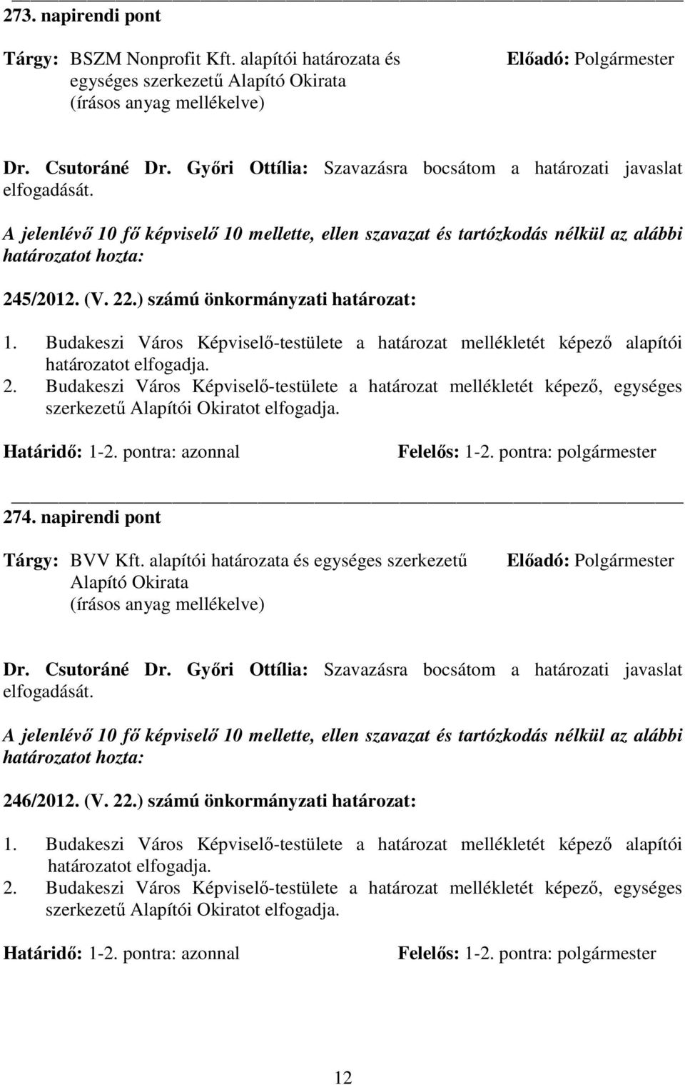 Budakeszi Város Képviselı-testülete a határozat mellékletét képezı alapítói határozatot elfogadja. 2.