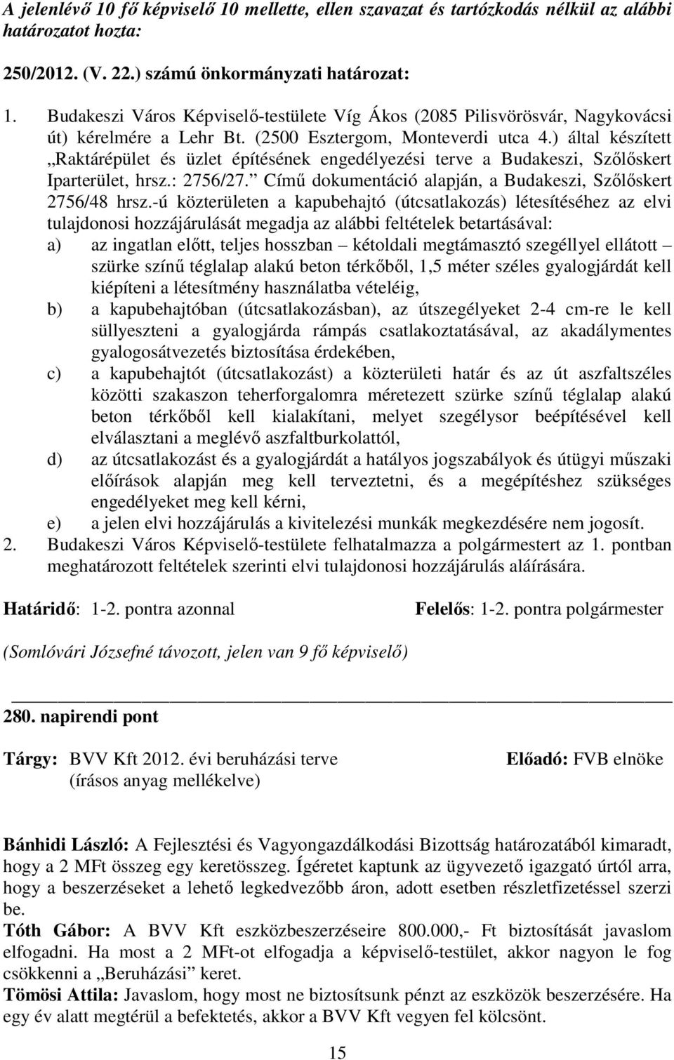 ) által készített Raktárépület és üzlet építésének engedélyezési terve a Budakeszi, Szılıskert Iparterület, hrsz.: 2756/27. Címő dokumentáció alapján, a Budakeszi, Szılıskert 2756/48 hrsz.