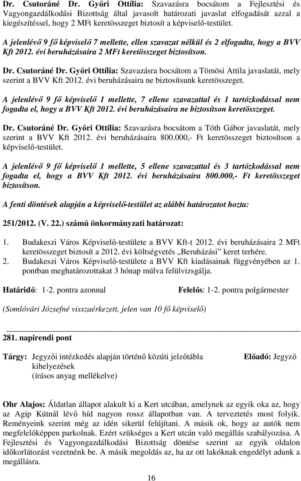 képviselı-testület. A jelenlévı 9 fı képviselı 7 mellette, ellen szavazat nélkül és 2 elfogadta, hogy a BVV Kft 2012. évi beruházásaira 2 MFt keretösszeget biztosítson.