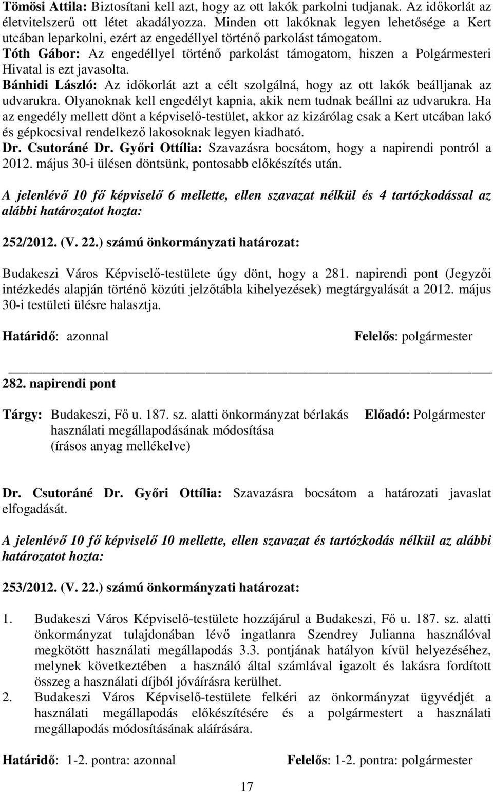 Tóth Gábor: Az engedéllyel történı parkolást támogatom, hiszen a Polgármesteri Hivatal is ezt javasolta. Bánhidi László: Az idıkorlát azt a célt szolgálná, hogy az ott lakók beálljanak az udvarukra.