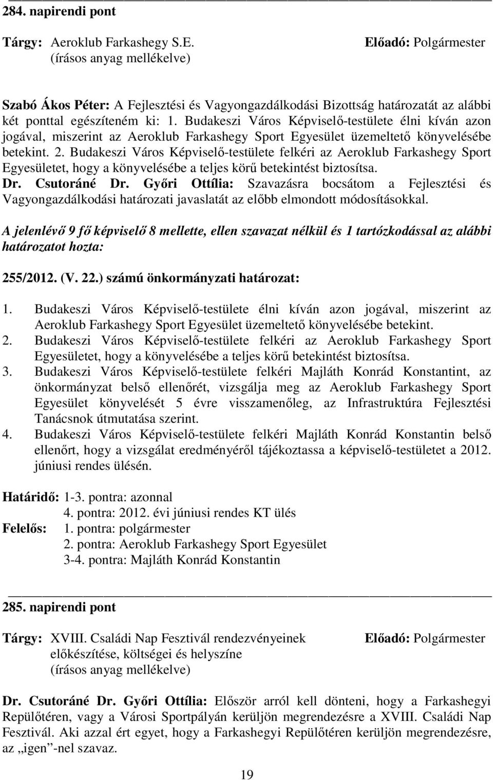 Budakeszi Város Képviselı-testülete felkéri az Aeroklub Farkashegy Sport Egyesületet, hogy a könyvelésébe a teljes körő betekintést biztosítsa. Dr. Csutoráné Dr.