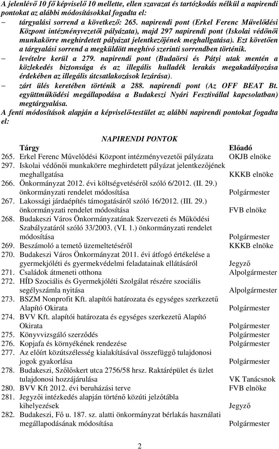 Ezt követıen a tárgyalási sorrend a megküldött meghívó szerinti sorrendben történik. levételre kerül a 279.