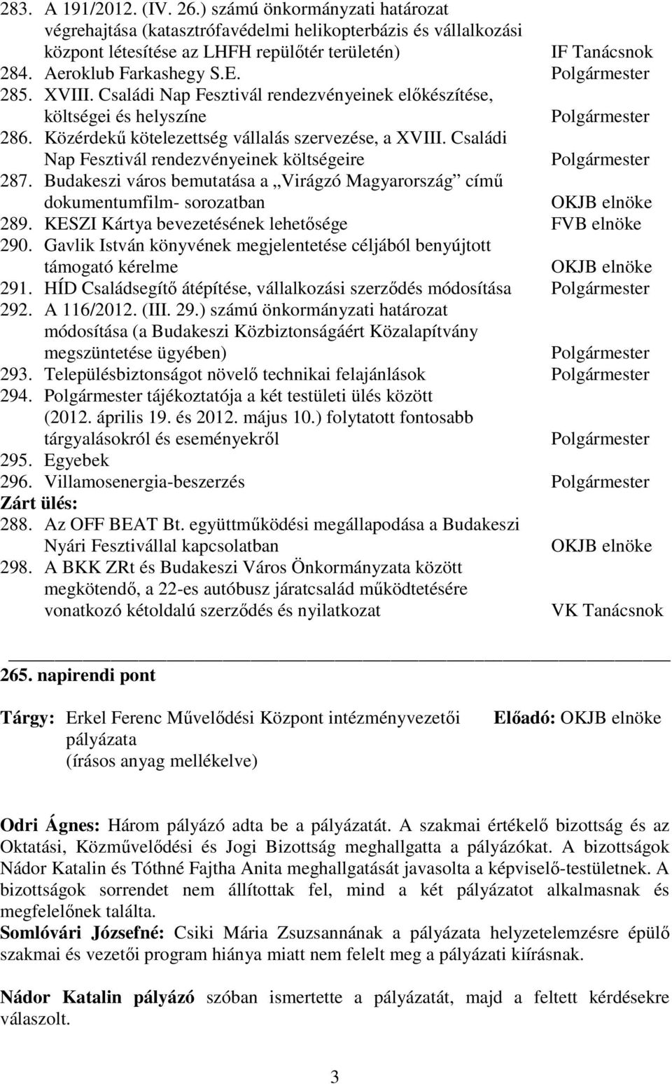 Családi Nap Fesztivál rendezvényeinek költségeire Polgármester 287. Budakeszi város bemutatása a Virágzó Magyarország címő dokumentumfilm- sorozatban OKJB elnöke 289.