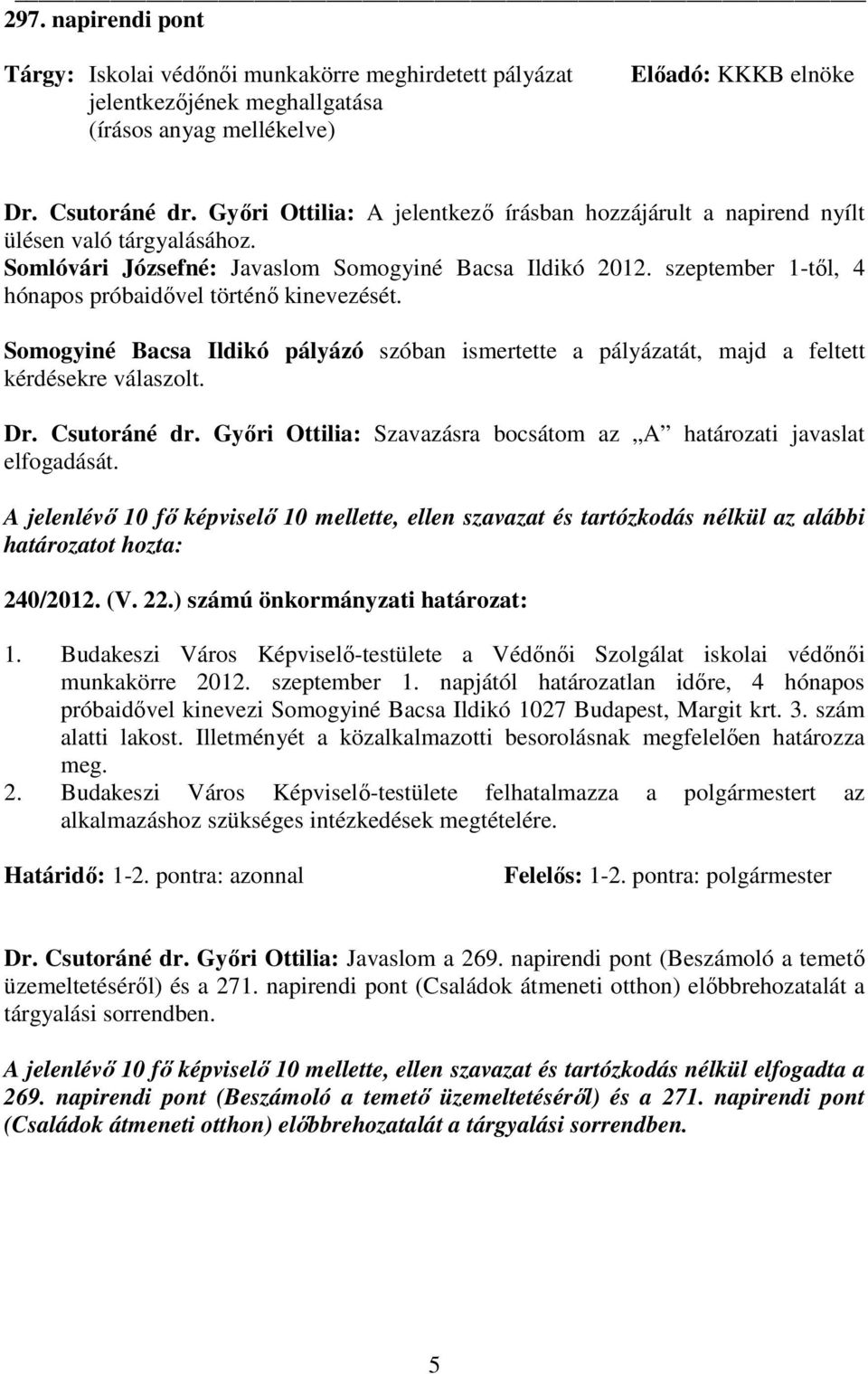 szeptember 1-tıl, 4 hónapos próbaidıvel történı kinevezését. Somogyiné Bacsa Ildikó pályázó szóban ismertette a pályázatát, majd a feltett kérdésekre válaszolt. Dr. Csutoráné dr.