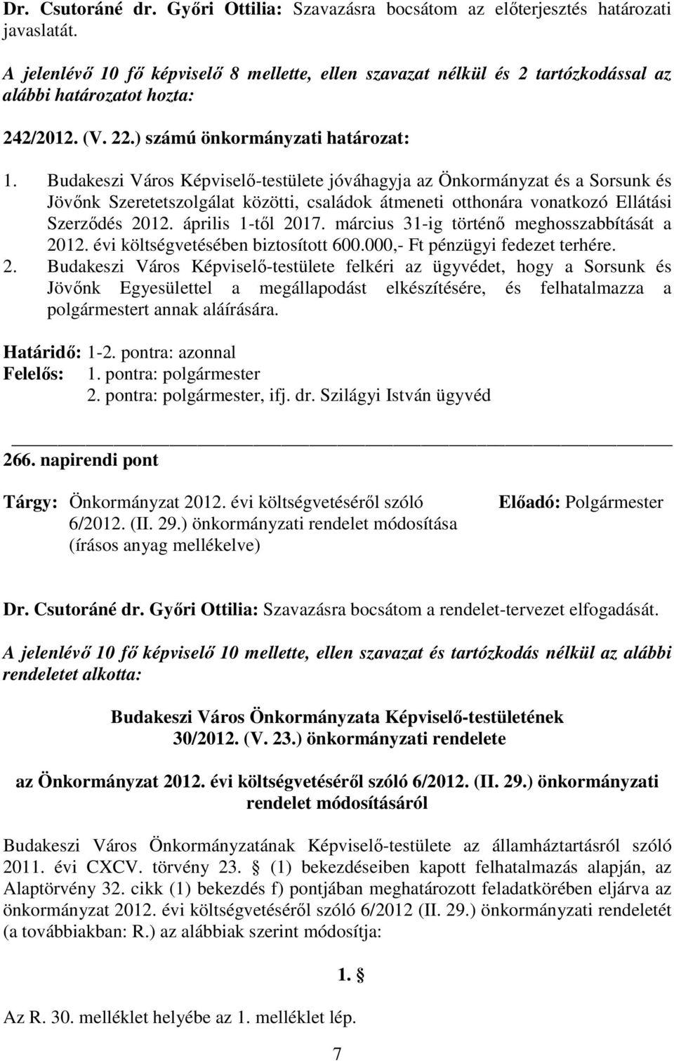 Budakeszi Város Képviselı-testülete jóváhagyja az Önkormányzat és a Sorsunk és Jövınk Szeretetszolgálat közötti, családok átmeneti otthonára vonatkozó Ellátási Szerzıdés 2012. április 1-tıl 2017.