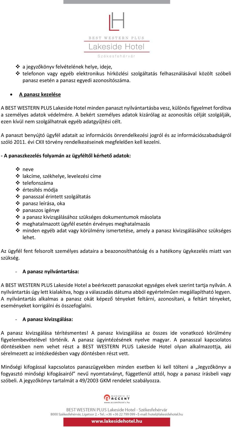 A bekért személyes adatok kizárólag az azonosítás célját szolgálják, ezen kívül nem szolgálhatnak egyéb adatgyűjtési célt.