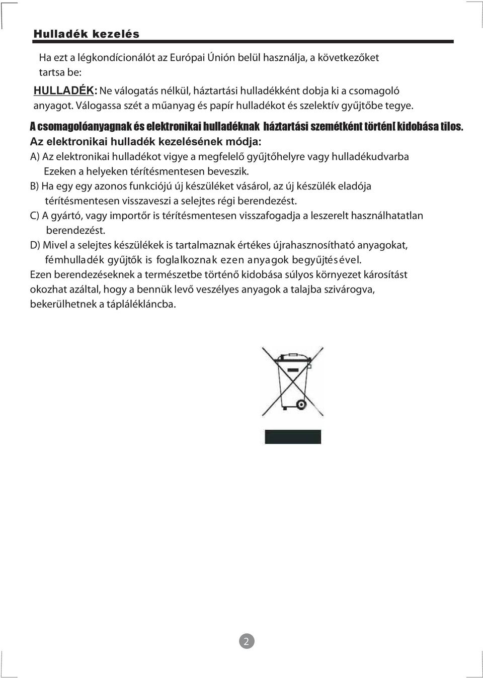 Az elektronikai hulladék kezelésének módja: A) Az elektronikai hulladékot vigye a megfelelő gyűjtőhelyre vagy hulladékudvarba Ezeken a helyeken térítésmentesen beveszik.