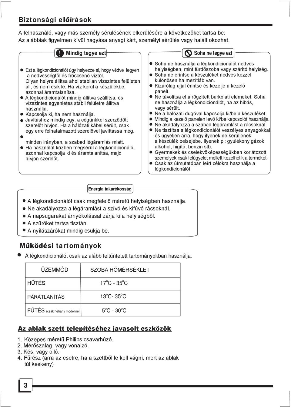 Ha víz kerül a készülékbe, azonnal áramtalanítsa. A légkondicionálót mindig állítva szállítsa, és vízszintes egyenletes stabil felületre állítva használja. Kapcsolja ki, ha nem használja.