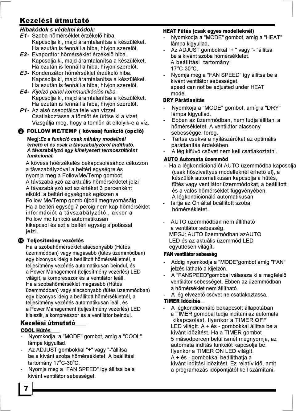 Kapcsolja ki, majd áramtalanítsa a készüléket. Ha ezután is fennáll a hiba, hívjon szerelőt. E4- Kijelző panel kommunikációs hiba. Kapcsolja ki, majd áramtalanítsa a készüléket.