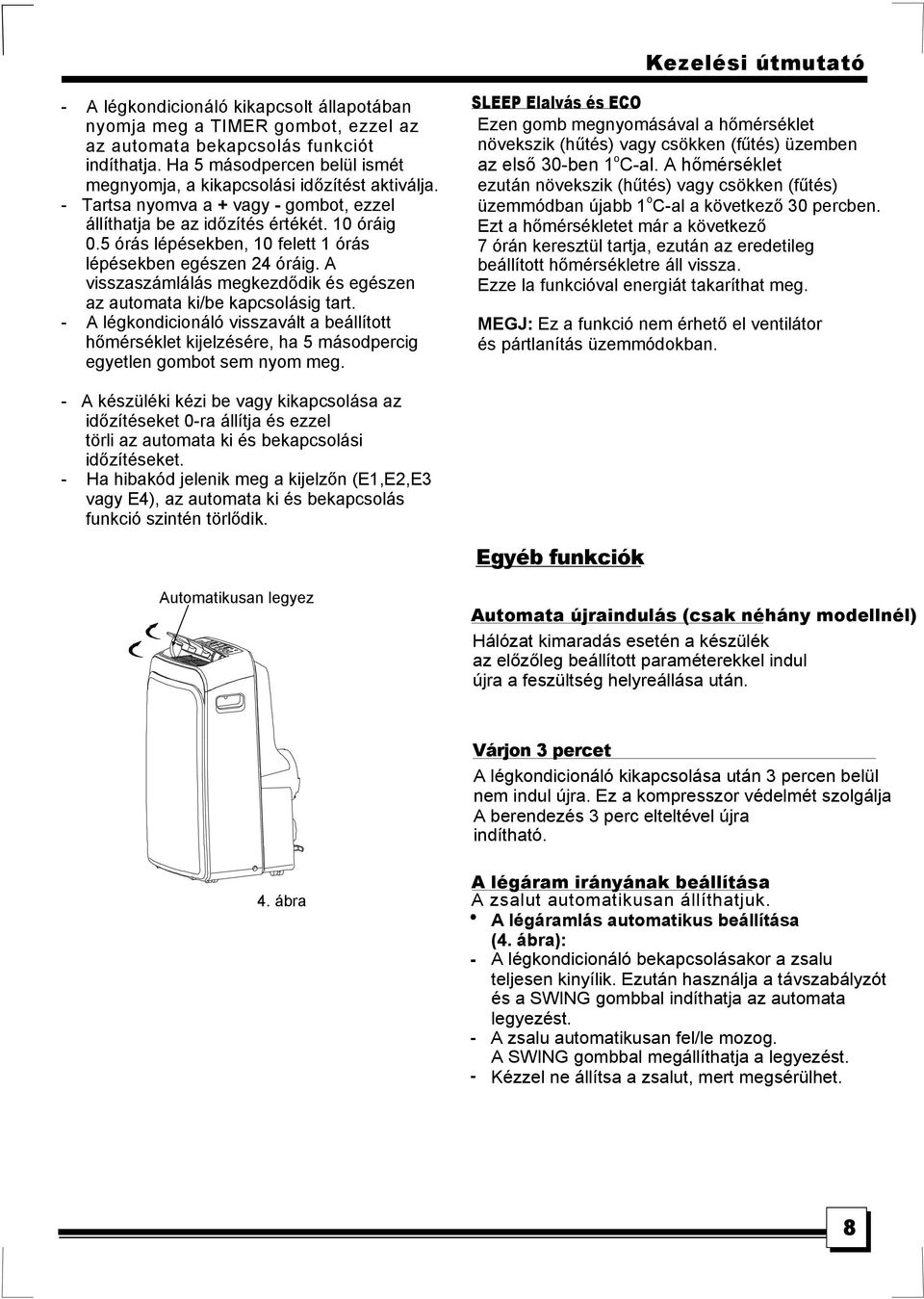 5 órás lépésekben, 10 felett 1 órás lépésekben egészen 24 óráig. A visszaszámlálás megkezdődik és egészen az automata ki/be kapcsolásig tart.