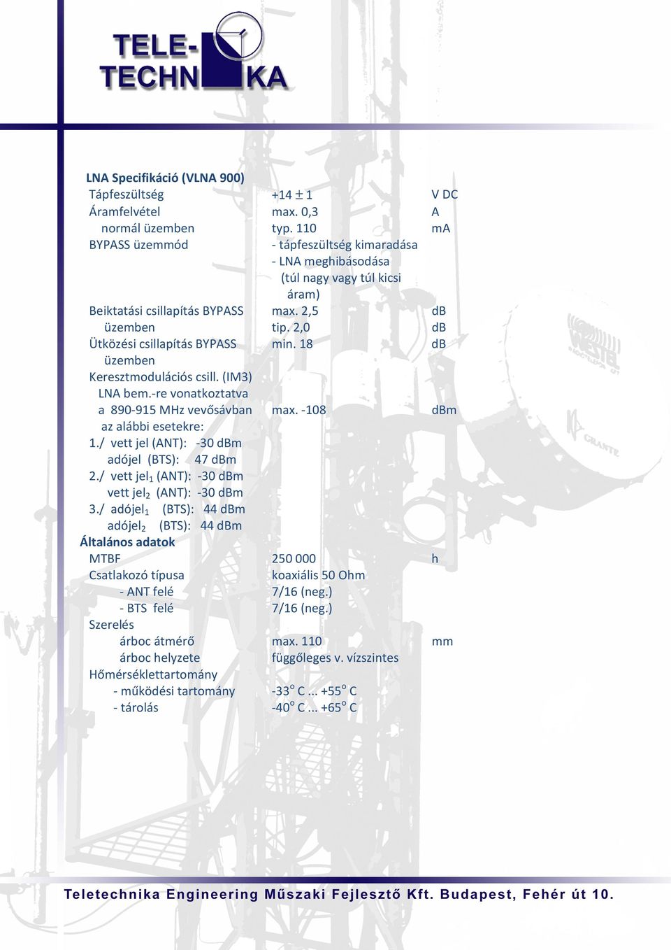 / adójel1 (BTS): 44 m adójel2 (BTS): 44 m Általános adatok MTBF Csatlakozó típusa - ANT felé - BTS felé Szerelés árboc átmérő árboc helyzete Hőmérséklettartomány - működési tartomány - tárolás +14 ±