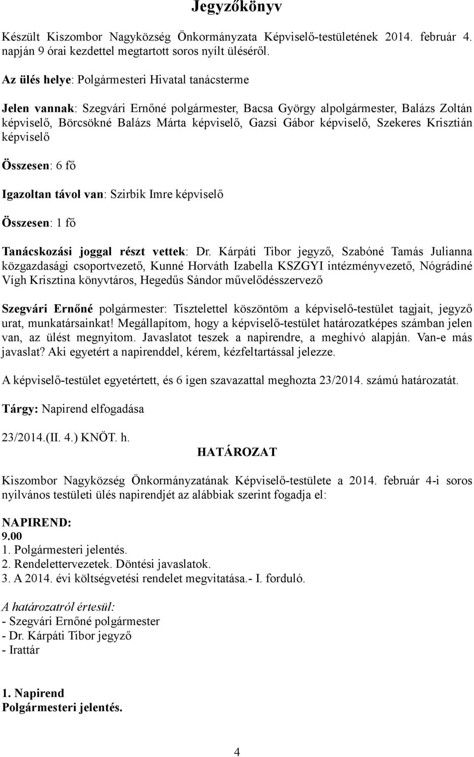 képviselő, Szekeres Krisztián képviselő Összesen: 6 fő Igazoltan távol van: Szirbik Imre képviselő Összesen: 1 fő Tanácskozási joggal részt vettek: Dr.