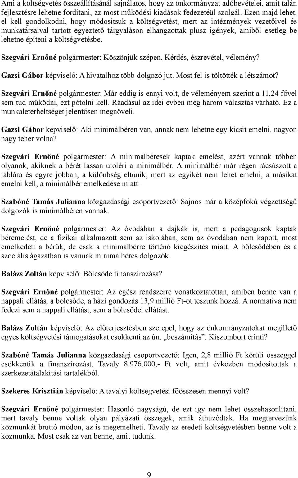 lehetne építeni a költségvetésbe. Szegvári Ernőné polgármester: Köszönjük szépen. Kérdés, észrevétel, vélemény? Gazsi Gábor képviselő: A hivatalhoz több dolgozó jut. Most fel is töltötték a létszámot?