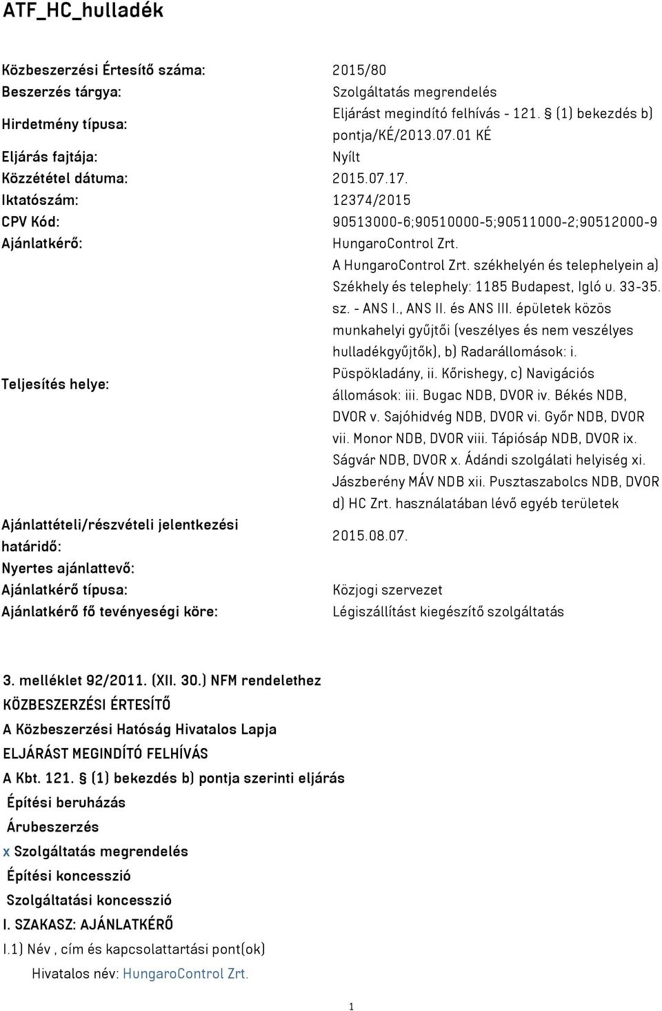 székhelyén és telephelyein a) Székhely és telephely: 1185 Budapest, Igló u. 33-35. sz. - ANS I., ANS II. és ANS III.