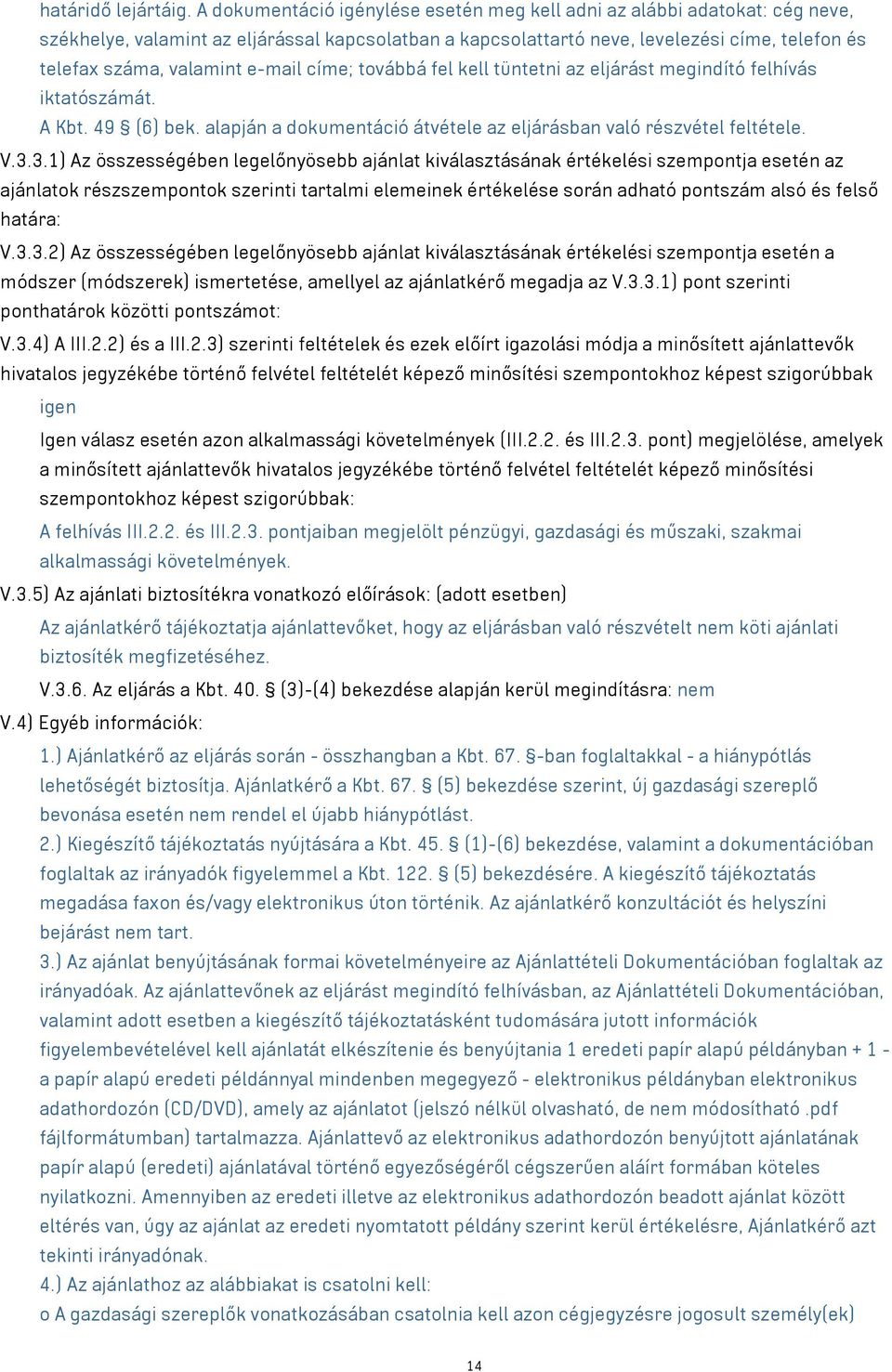 e-mail címe; továbbá fel kell tüntetni az eljárást megindító felhívás iktatószámát. A Kbt. 49 (6) bek. alapján a dokumentáció átvétele az eljárásban való részvétel feltétele. V.3.