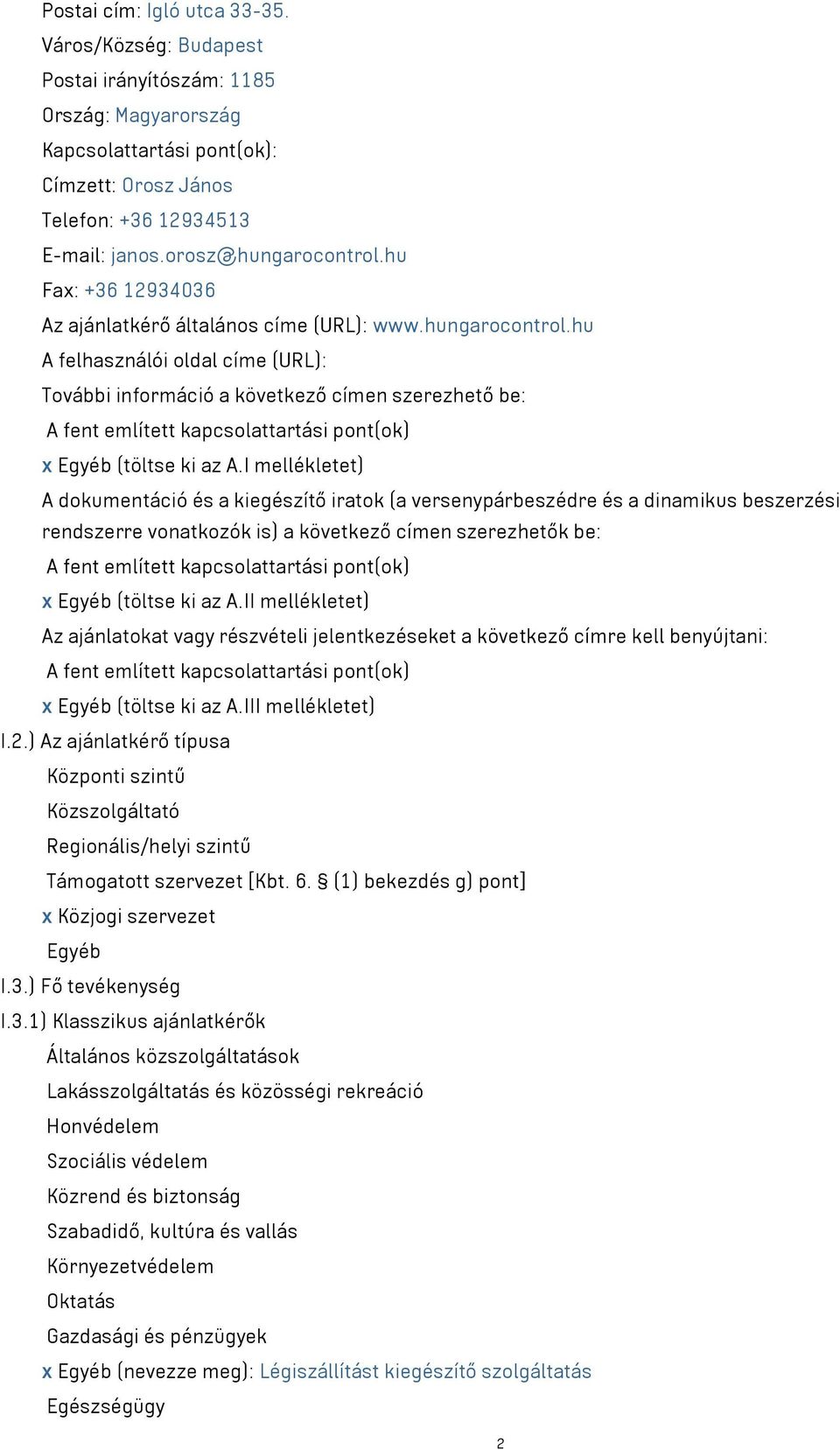 I mellékletet) A dokumentáció és a kiegészítő iratok (a versenypárbeszédre és a dinamikus beszerzési rendszerre vonatkozók is) a következő címen szerezhetők be: A fent említett kapcsolattartási