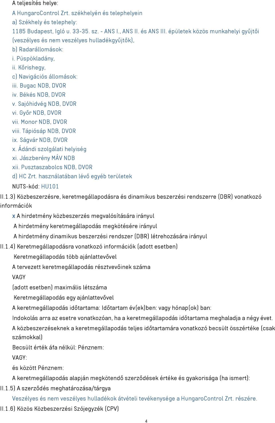 Sajóhidvég NDB, DVOR vi. Győr NDB, DVOR vii. Monor NDB, DVOR viii. Tápiósáp NDB, DVOR ix. Ságvár NDB, DVOR x. Ádándi szolgálati helyiség xi. Jászberény MÁV NDB xii. Pusztaszabolcs NDB, DVOR d) HC Zrt.