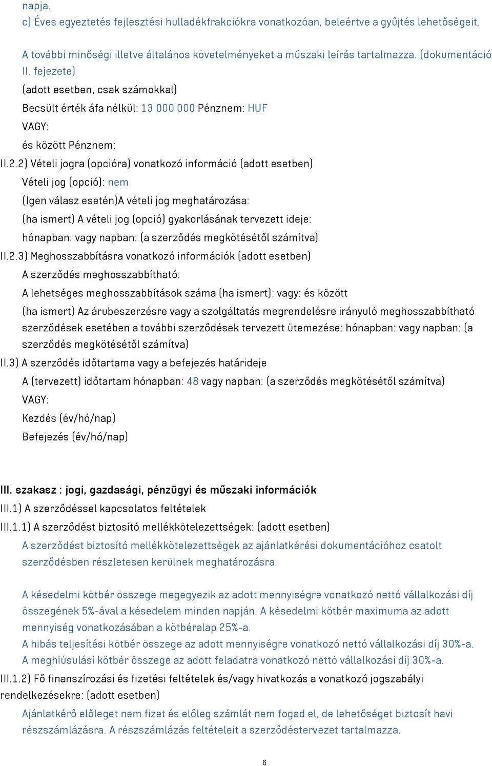 2) Vételi jogra (opcióra) vonatkozó információ (adott esetben) Vételi jog (opció): nem (Igen válasz esetén)a vételi jog meghatározása: (ha ismert) A vételi jog (opció) gyakorlásának tervezett ideje: