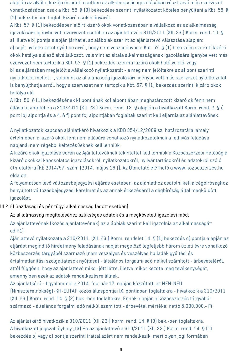 (1) bekezdésben előírt kizáró okok vonatkozásában alvállalkozó és az alkalmasság igazolására igénybe vett szervezet esetében az ajánlattevő a 310/2011 (XII. 23.) Korm. rend. 10.