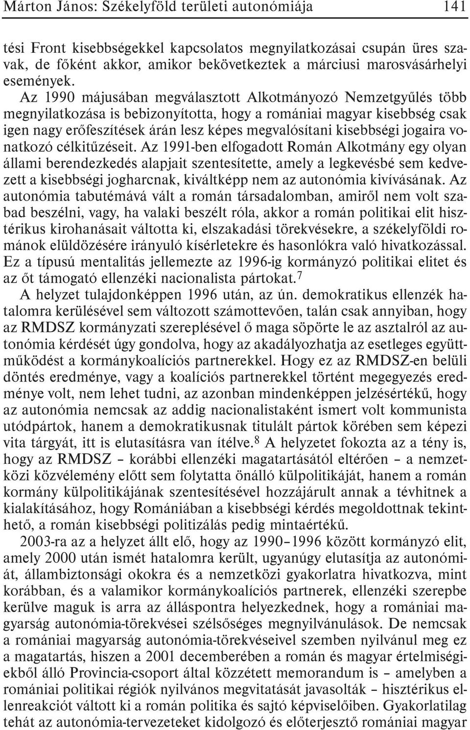 Az 1990 májusában megválasztott Alkotmányozó Nemzetgyûlés több megnyilatkozása is bebizonyította, hogy a romániai magyar kisebbség csak igen nagy erõfeszítések árán lesz képes megvalósítani