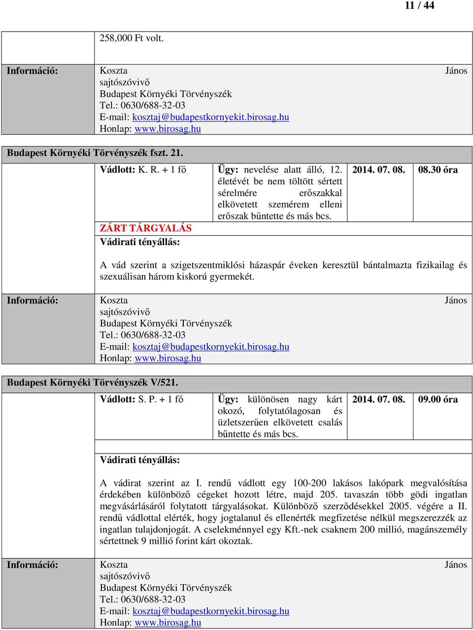 ZÁRT TÁRGYALÁS Vádirati tényállás: 2014. 07. 08. 08.30 óra A vád szerint a szigetszentmiklósi házaspár éveken keresztül bántalmazta fizikailag és szexuálisan három kiskorú gyermekét.