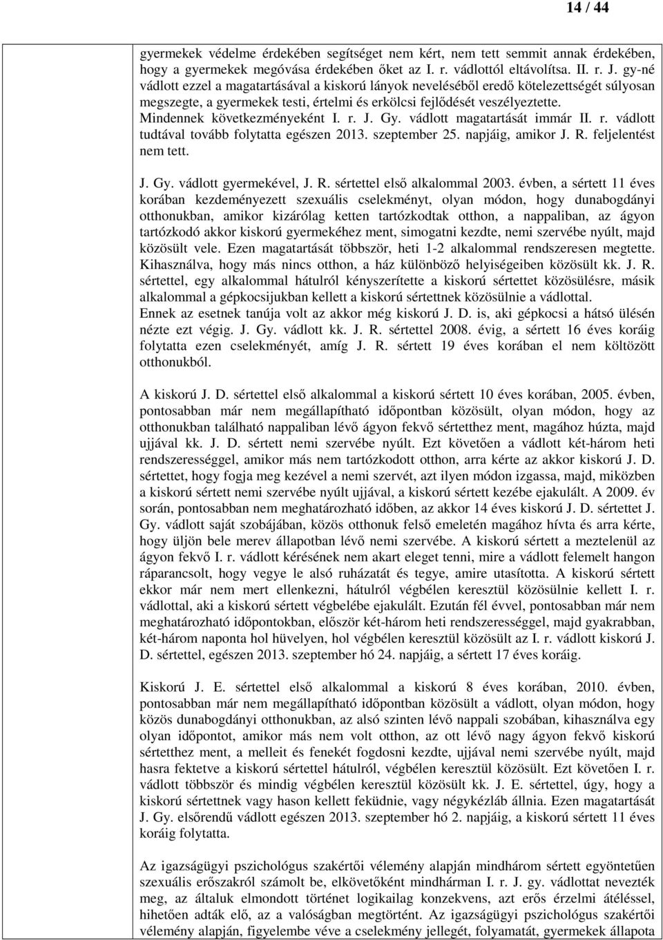 Mindennek következményeként I. r. J. Gy. vádlott magatartását immár II. r. vádlott tudtával tovább folytatta egészen 2013. szeptember 25. napjáig, amikor J. R. feljelentést nem tett. J. Gy. vádlott gyermekével, J.