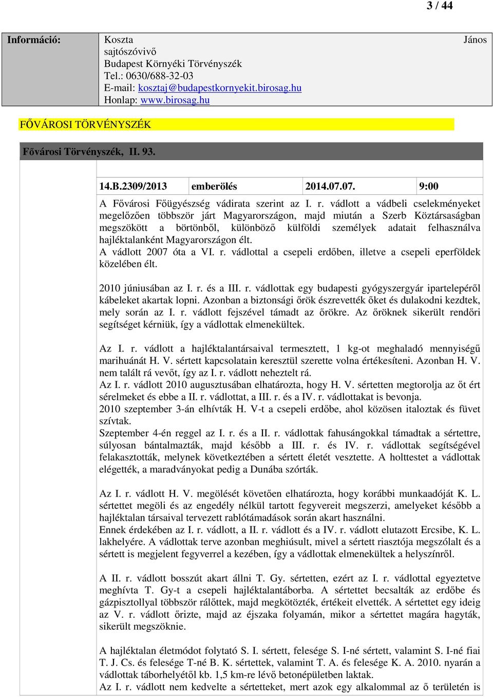 vádlott a vádbeli cselekményeket megelőzően többször járt Magyarországon, majd miután a Szerb Köztársaságban megszökött a börtönből, különböző külföldi személyek adatait felhasználva hajléktalanként