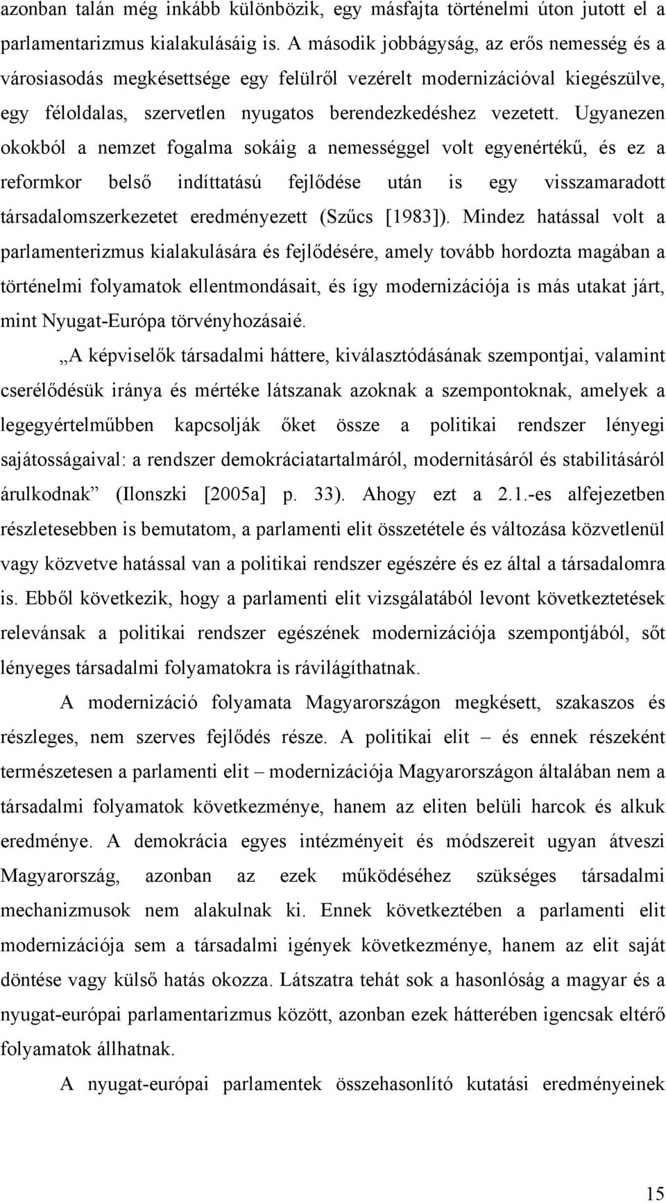 Ugyanezen okokból a nemzet fogalma sokáig a nemességgel volt egyenértékű, és ez a reformkor belső indíttatású fejlődése után is egy visszamaradott társadalomszerkezetet eredményezett (Szűcs [1983]).