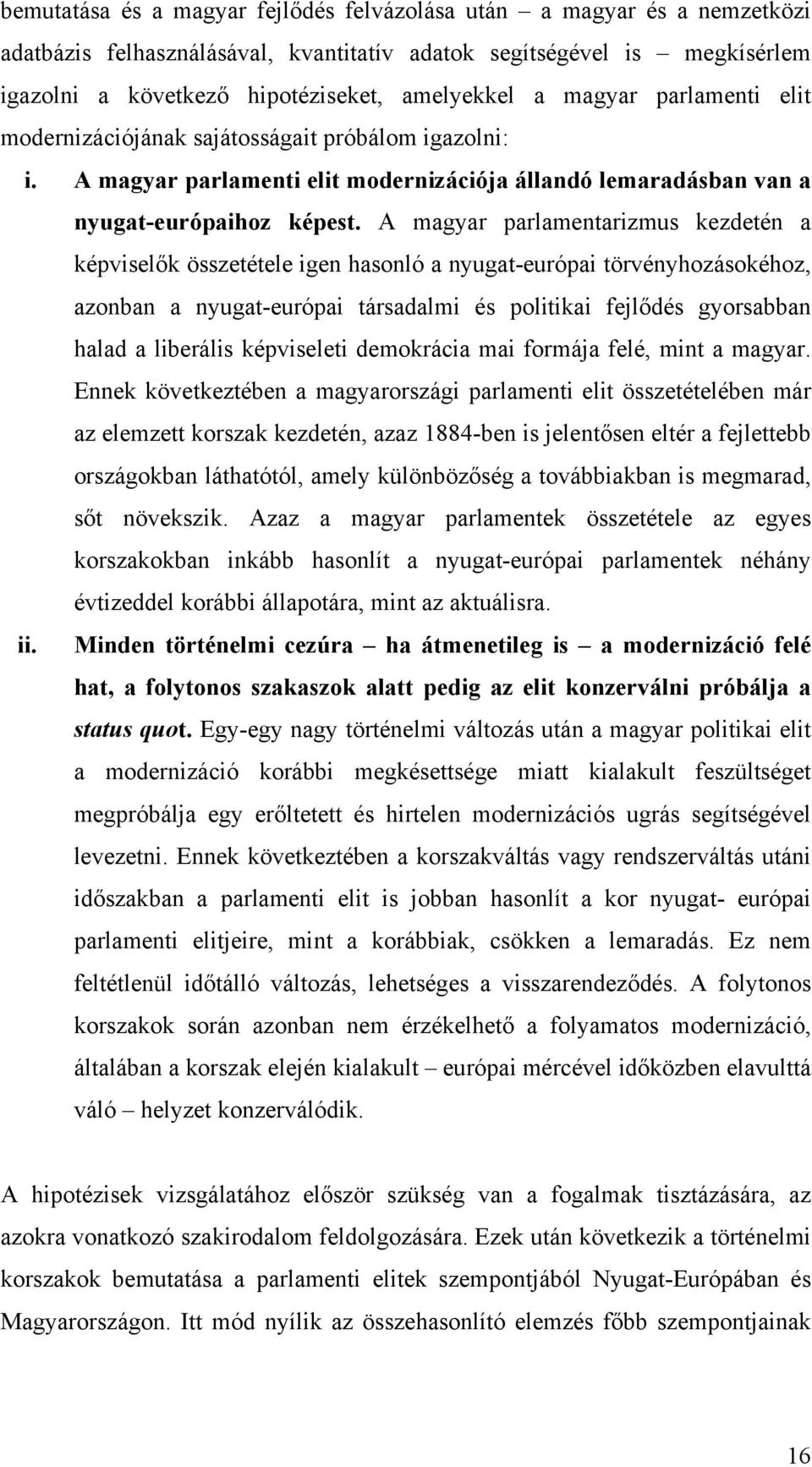 A magyar parlamentarizmus kezdetén a képviselők összetétele igen hasonló a nyugat-európai törvényhozásokéhoz, azonban a nyugat-európai társadalmi és politikai fejlődés gyorsabban halad a liberális