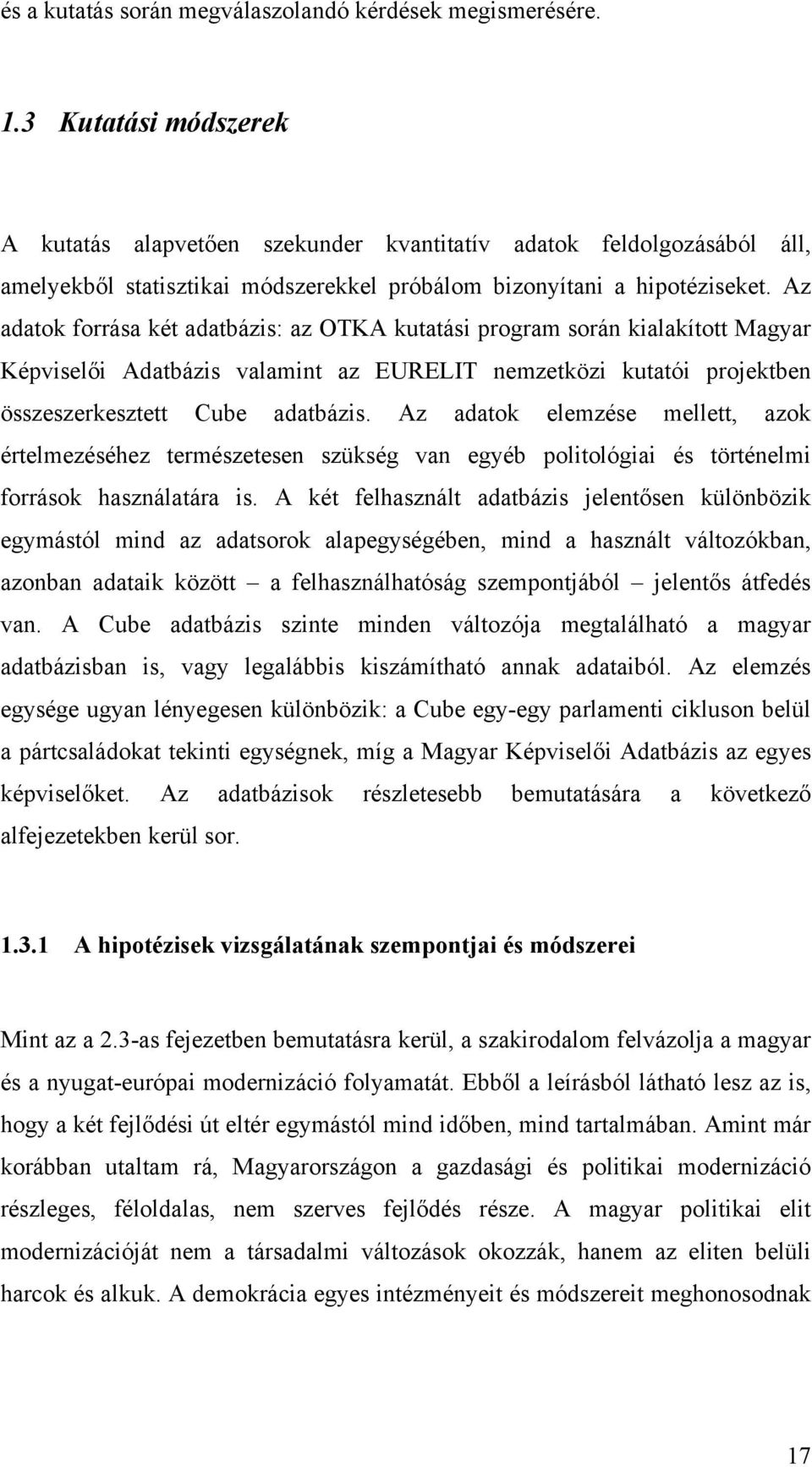 Az adatok forrása két adatbázis: az OTKA kutatási program során kialakított Magyar Képviselői Adatbázis valamint az EURELIT nemzetközi kutatói projektben összeszerkesztett Cube adatbázis.