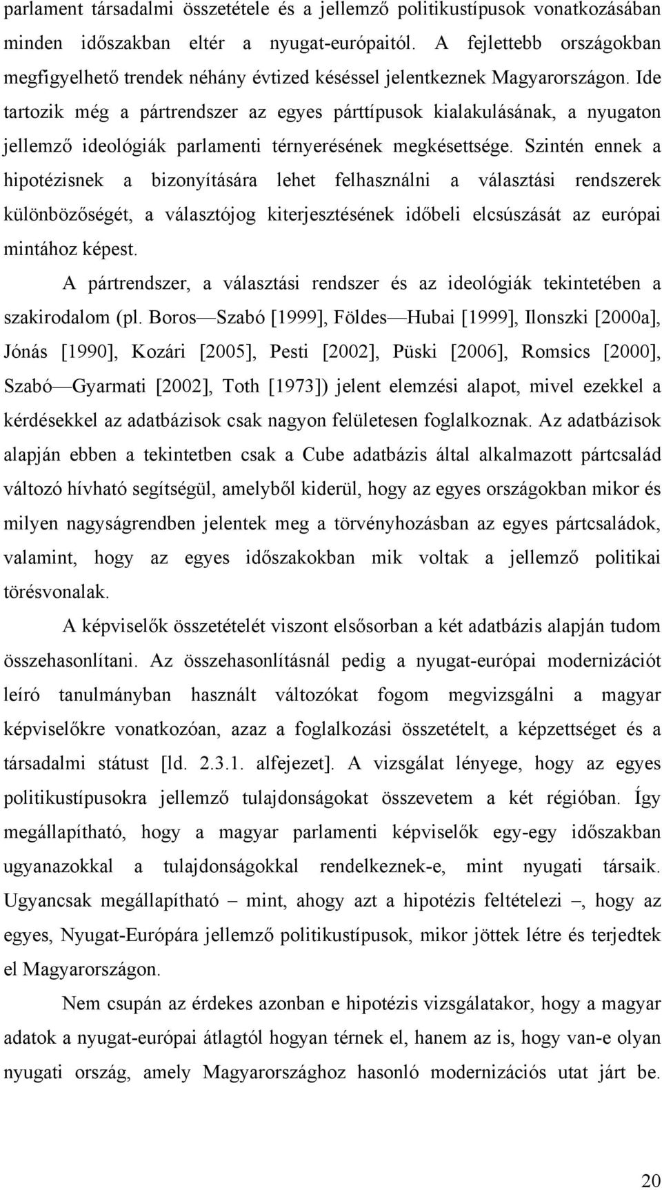 Ide tartozik még a pártrendszer az egyes párttípusok kialakulásának, a nyugaton jellemző ideológiák parlamenti térnyerésének megkésettsége.