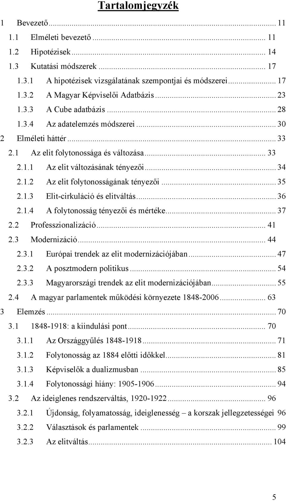 .. 35 2.1.3 Elit-cirkuláció és elitváltás... 36 2.1.4 A folytonosság tényezői és mértéke... 37 2.2 Professzionalizáció... 41 2.3 Modernizáció... 44 2.3.1 Európai trendek az elit modernizációjában.