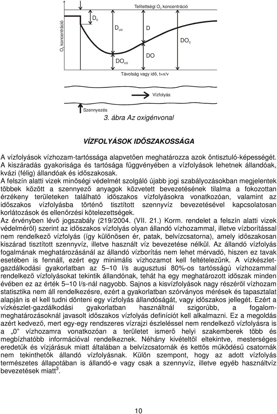 A kiszáradás gyakorisága és tartósága függvényében a vízfolyások lehetnek állandóak, kvázi (félig) állandóak és idıszakosak.