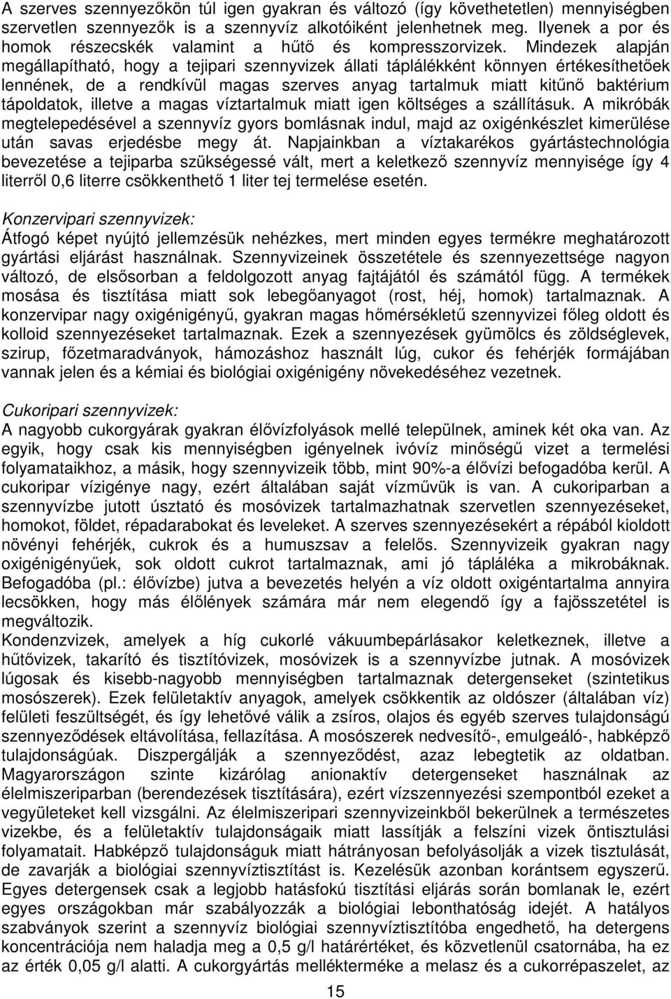 Mindezek alapján megállapítható, hogy a tejipari szennyvizek állati táplálékként könnyen értékesíthetıek lennének, de a rendkívül magas szerves anyag tartalmuk miatt kitőnı baktérium tápoldatok,