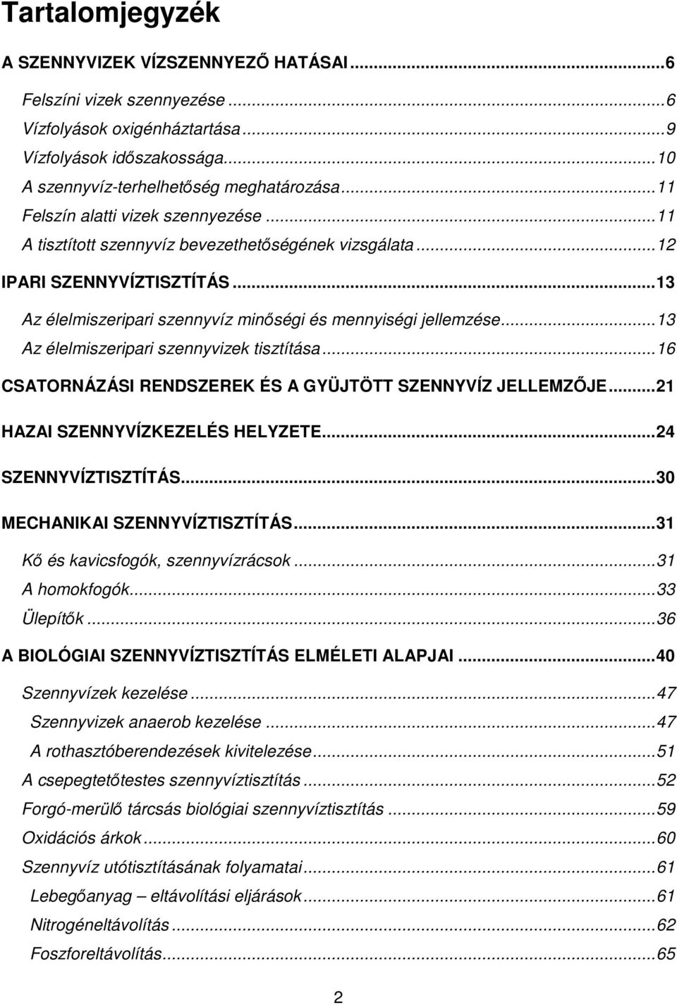 ..13 Az élelmiszeripari szennyvizek tisztítása...16 CSATORNÁZÁSI RENDSZEREK ÉS A GYÜJTÖTT SZENNYVÍZ JELLEMZİJE...21 HAZAI SZENNYVÍZKEZELÉS HELYZETE...24 SZENNYVÍZTISZTÍTÁS.