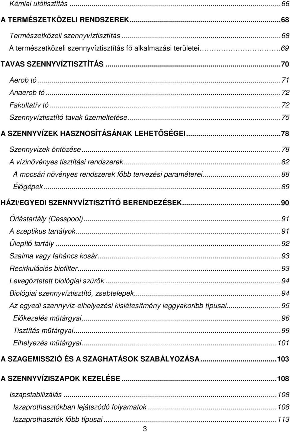 ..78 A vízinövényes tisztítási rendszerek...82 A mocsári növényes rendszerek fıbb tervezési paraméterei...88 Élıgépek...89 HÁZI/EGYEDI SZENNYVÍZTISZTÍTÓ BERENDEZÉSEK...90 Óriástartály (Cesspool).