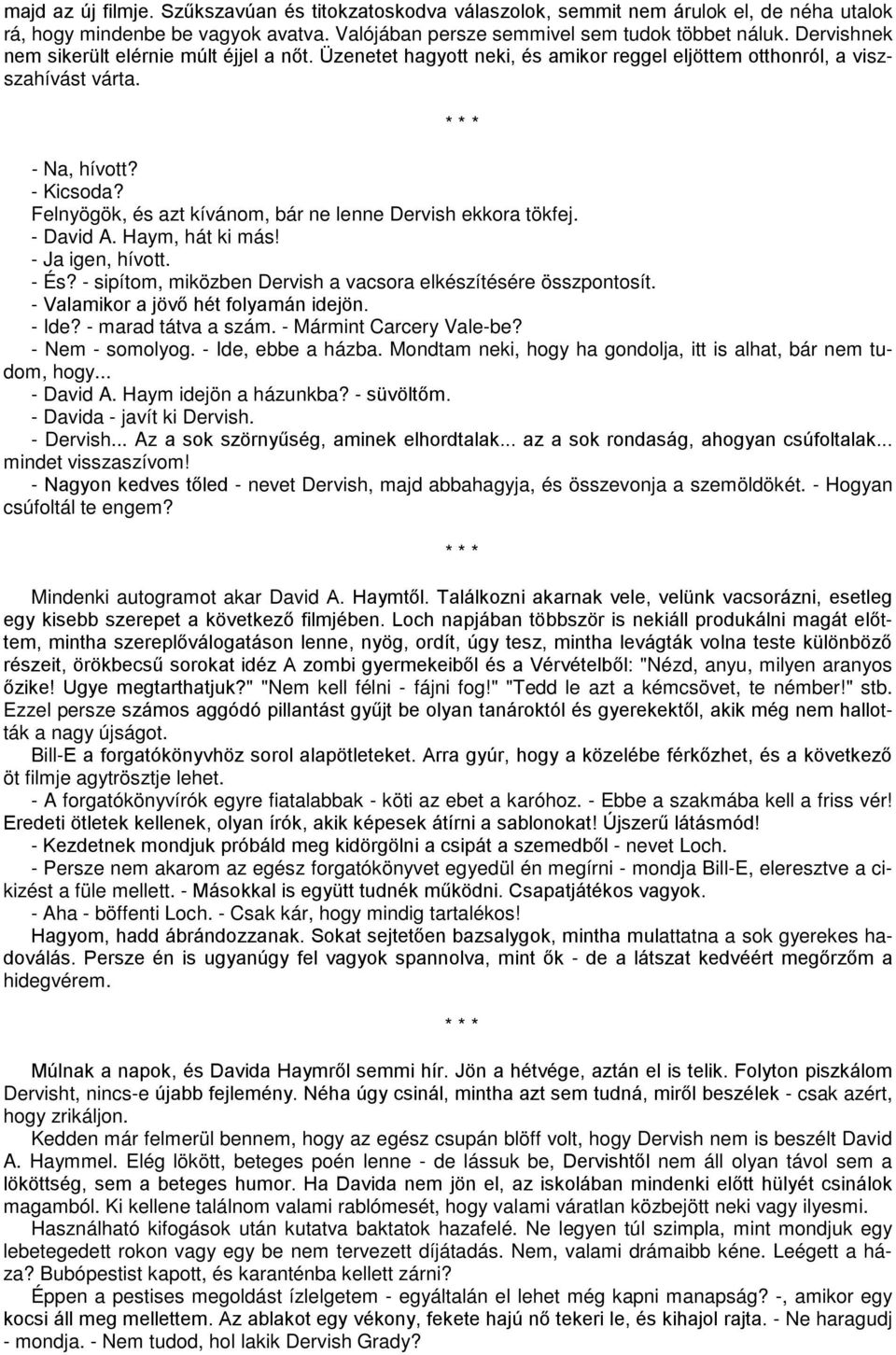 Felnyögök, és azt kívánom, bár ne lenne Dervish ekkora tökfej. - David A. Haym, hát ki más! - Ja igen, hívott. - És? - sipítom, miközben Dervish a vacsora elkészítésére összpontosít.