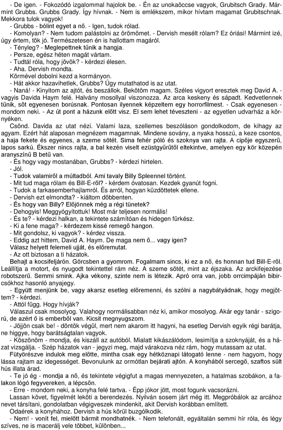 Természetesen én is hallottam magáról. - Tényleg? - Meglepettnek tűnik a hangja. - Persze, egész héten magát vártam. - Tudtál róla, hogy jövök? - kérdezi élesen. - Aha. Dervish mondta.