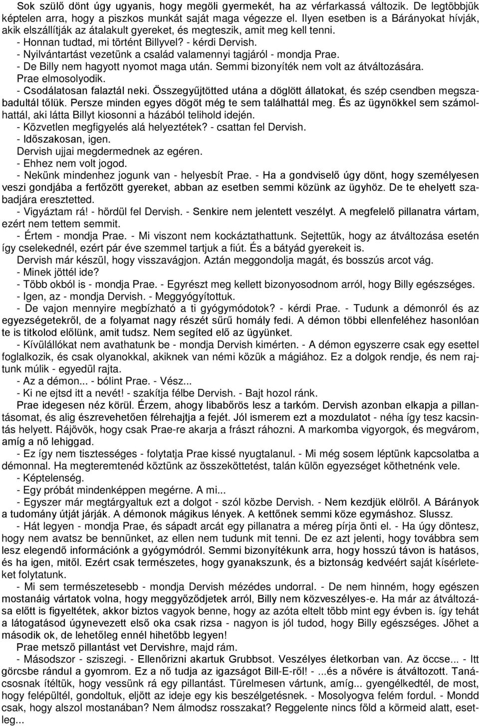 - Nyilvántartást vezetünk a család valamennyi tagjáról - mondja Prae. - De Billy nem hagyott nyomot maga után. Semmi bizonyíték nem volt az átváltozására. Prae elmosolyodik.