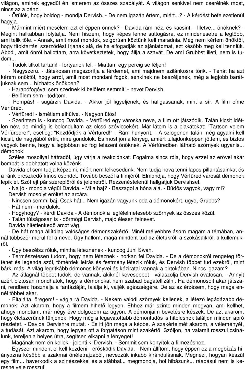 Nem hiszem, hogy képes lenne suttogásra, ez mindenesetre a legtöbb, ami telik tőle. - Annak, amit most mondok, szigorúan köztünk kell maradnia.