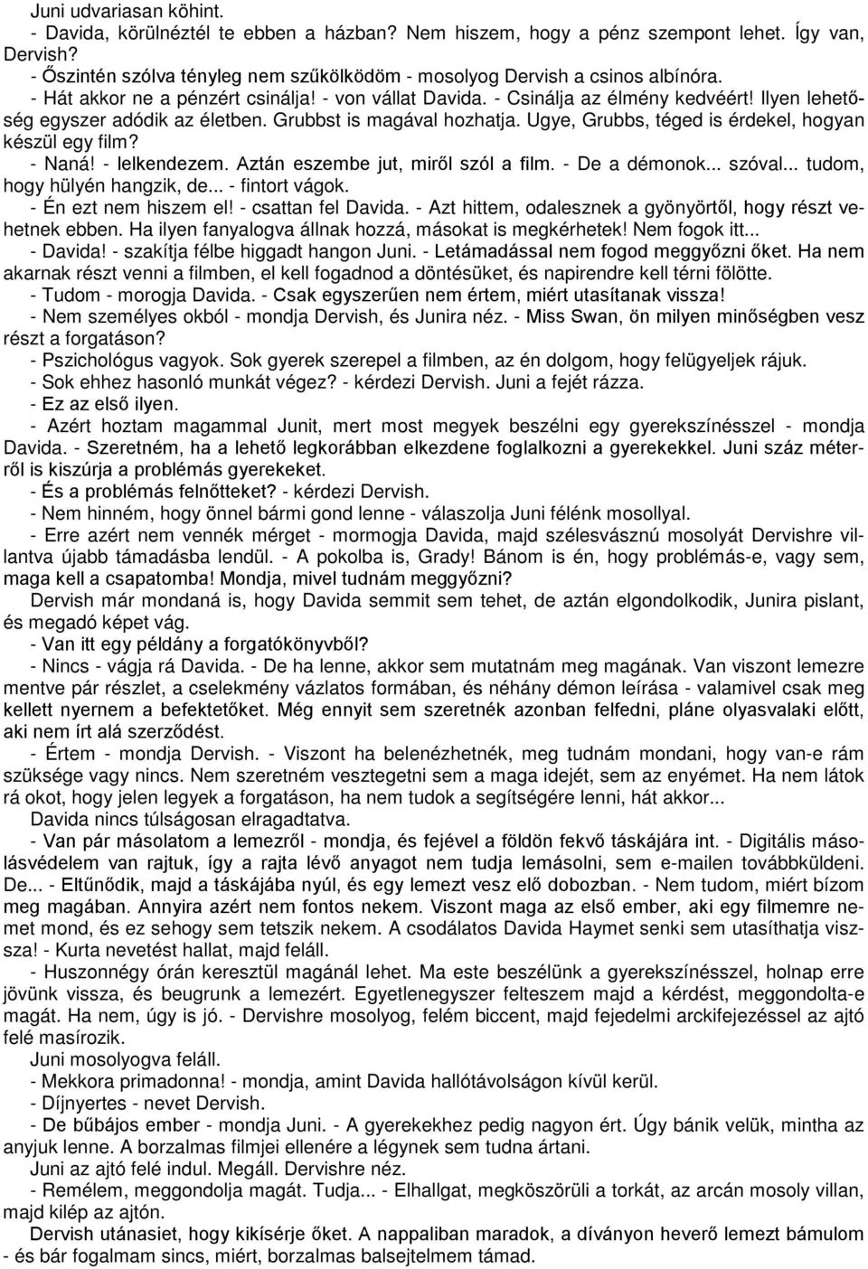 Ilyen lehetőség egyszer adódik az életben. Grubbst is magával hozhatja. Ugye, Grubbs, téged is érdekel, hogyan készül egy film? - Naná! - lelkendezem. Aztán eszembe jut, miről szól a film.