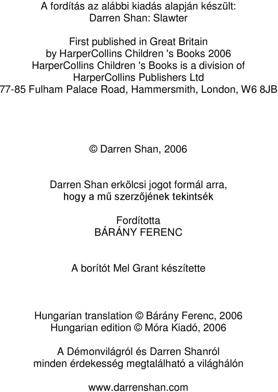 2006 Darren Shan erkölcsi jogot formál arra, hogy a mű szerzőjének tekintsék Fordította BÁRÁNY FERENC A borítót Mel Grant készítette Hungarian