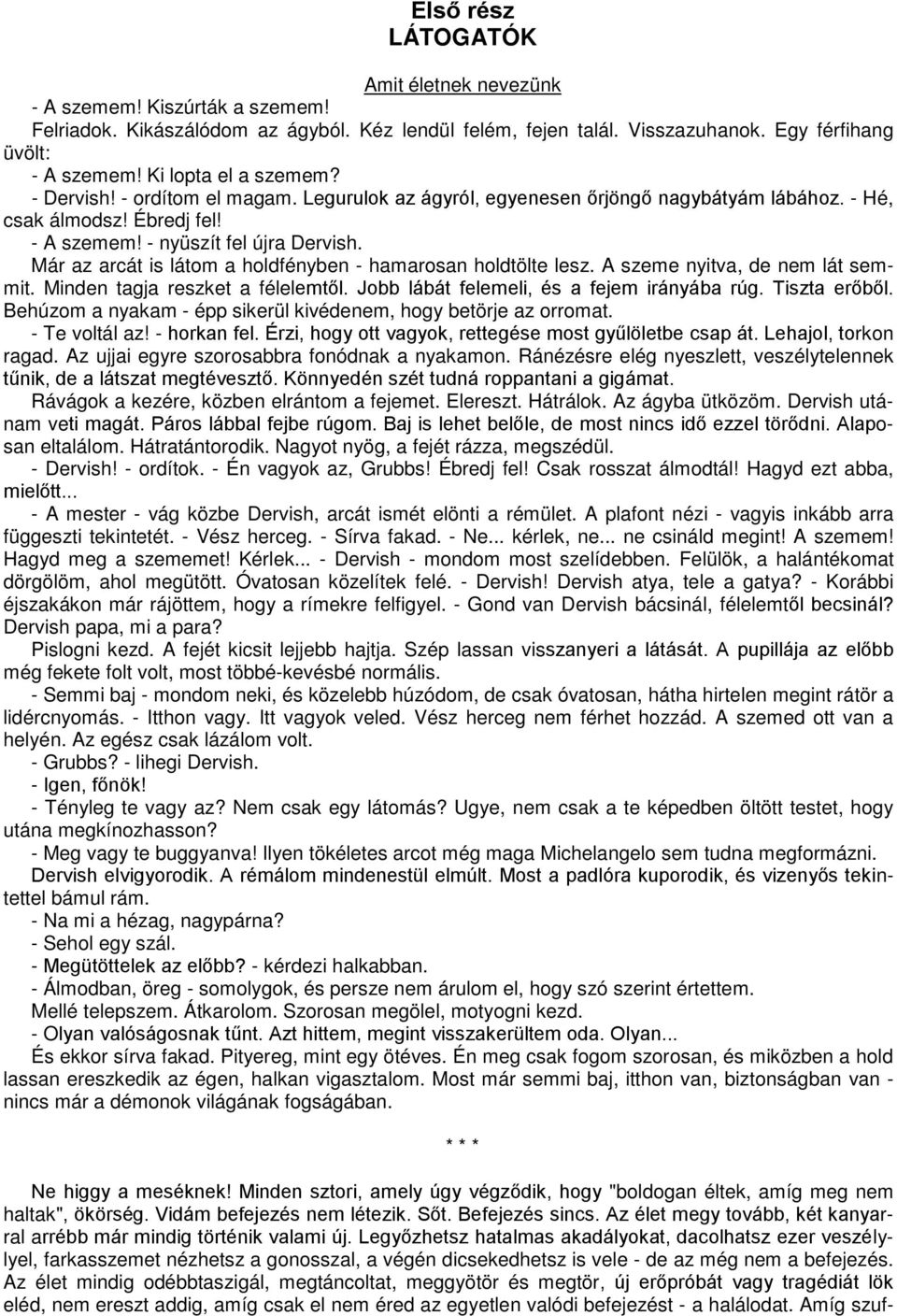 Már az arcát is látom a holdfényben - hamarosan holdtölte lesz. A szeme nyitva, de nem lát semmit. Minden tagja reszket a félelemtől. Jobb lábát felemeli, és a fejem irányába rúg. Tiszta erőből.