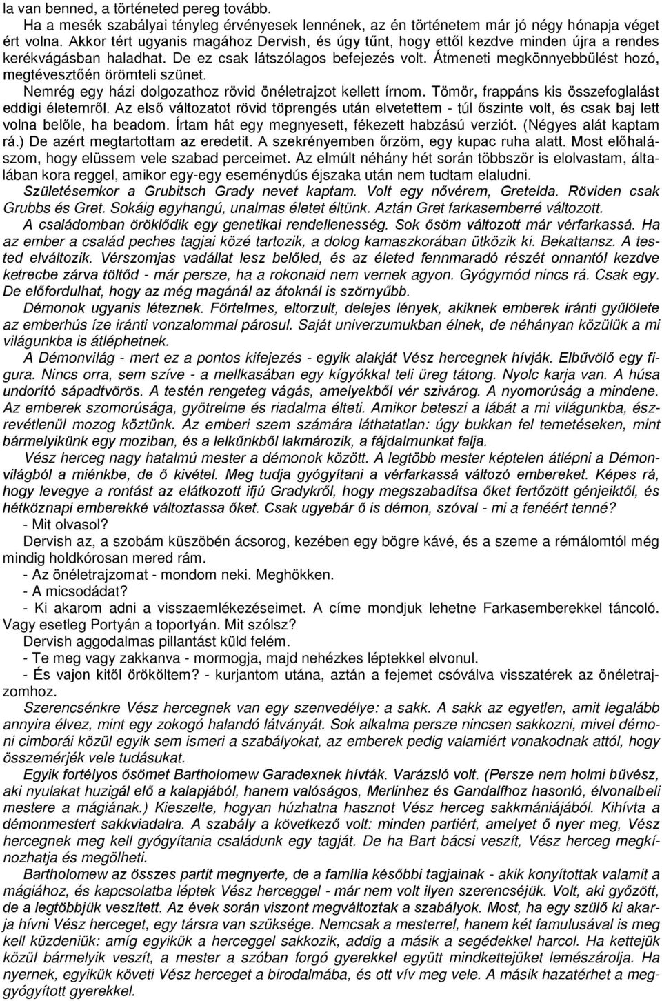 Átmeneti megkönnyebbülést hozó, megtévesztőén örömteli szünet. Nemrég egy házi dolgozathoz rövid önéletrajzot kellett írnom. Tömör, frappáns kis összefoglalást eddigi életemről.