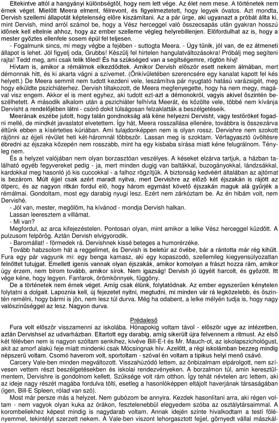 Az a pár ürge, aki ugyanazt a próbát állta ki, mint Dervish, mind arról számol be, hogy a Vész herceggel való összecsapás után gyakran hosszú időnek kell eltelnie ahhoz, hogy az ember szelleme végleg