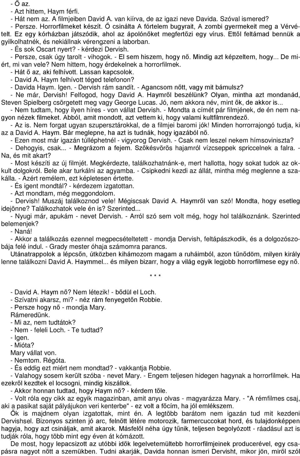 Ettől feltámad bennük a gyilkolhatnék, és nekiállnak vérengzeni a laborban. - És sok Oscart nyert? - kérdezi Dervish. - Persze, csak úgy tarolt - vihogok. - El sem hiszem, hogy nő.