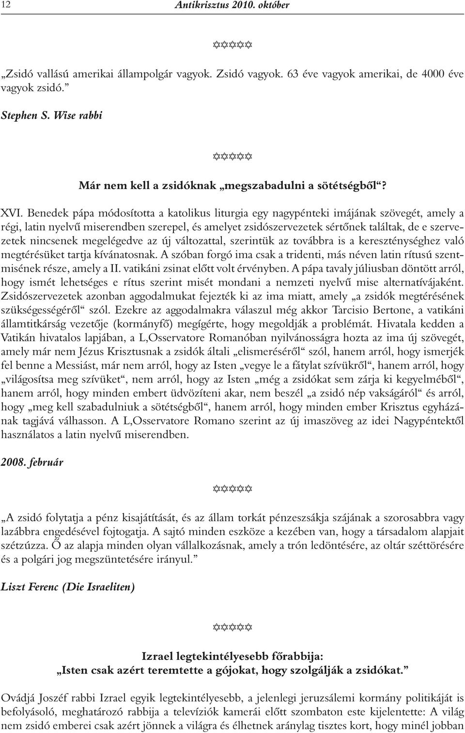 Benedek pápa módosította a katolikus liturgia egy nagypénteki imájának szövegét, amely a régi, latin nyelvû miserendben szerepel, és amelyet zsidószervezetek sértônek találtak, de e szervezetek